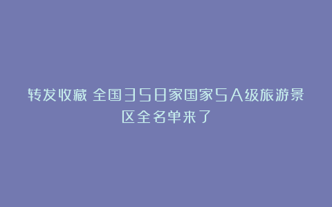 转发收藏！全国358家国家5A级旅游景区全名单来了