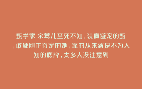 甄学家:余莺儿至死不知,装病避宠的甄嬛,敢硬刚正得宠的她,靠的从来就是不为人知的底牌,太多人没注意到