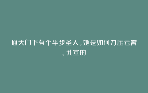 通天门下有个半步圣人，她是如何力压云霄、孔宣的