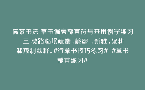 高慕书法：草书偏旁部首符号共用例字练习（三）魂路临氓疏端，龄鄙黼，新雅，疑耕邾叛制款释。#行草书技巧练习# #草书部首练习#