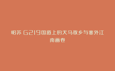 昭苏：G219国道上的天马故乡与塞外江南画卷