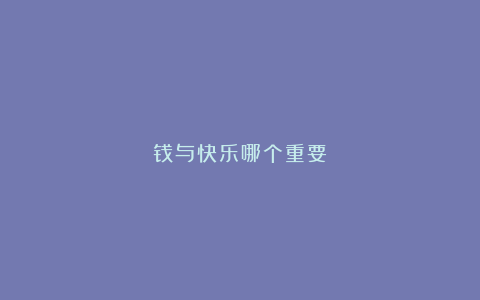 钱与快乐哪个重要