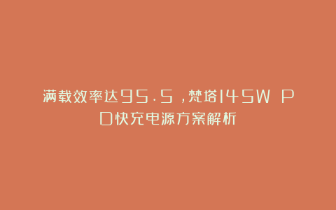 满载效率达95.5%，梵塔145W PD快充电源方案解析