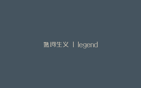 熟词生义 l legend