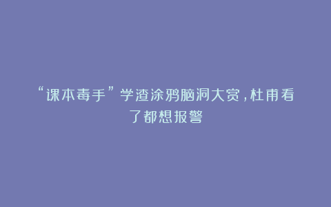 “课本毒手”！学渣涂鸦脑洞大赏，杜甫看了都想报警