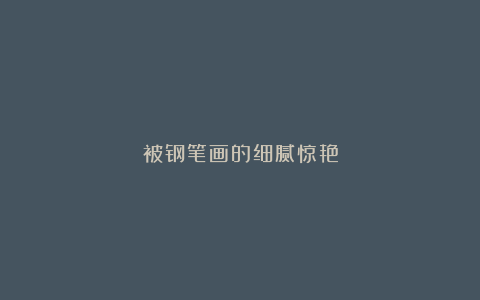 被钢笔画的细腻惊艳
