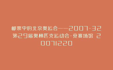 邮票中的北京奥运会——2007-32《第29届奥林匹克运动会-竞赛场馆》（20071220）