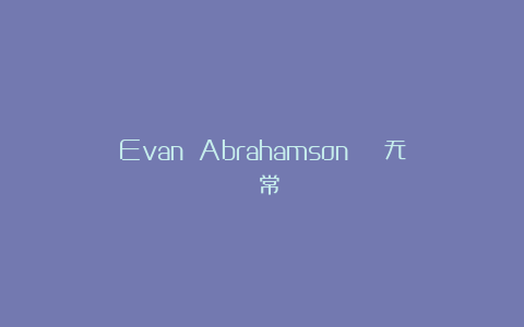 Evan Abrahamson | 无 常