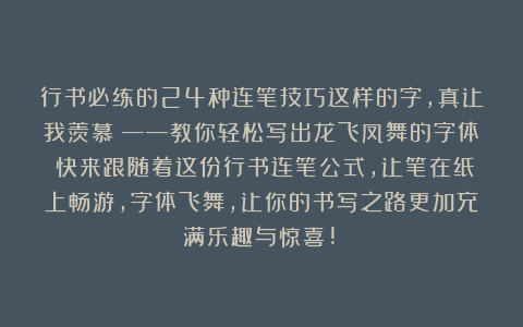 行书必练的24种连笔技巧这样的字，真让我羡慕！——教你轻松写出龙飞凤舞的字体！快来跟随着这份行书连笔公式，让笔在纸上畅游，字体飞舞，让你的书写之路更加充满乐趣与惊喜!！