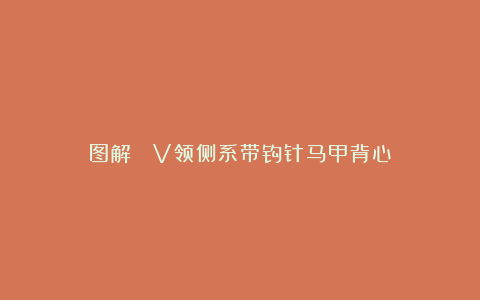 图解| V领侧系带钩针马甲背心