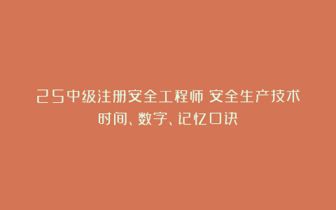 25中级注册安全工程师《安全生产技术》时间、数字、记忆口诀