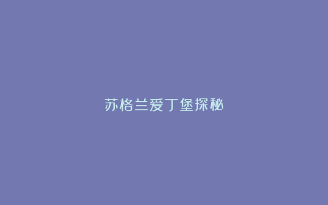 苏格兰爱丁堡探秘