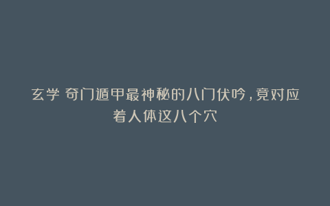 玄学：奇门遁甲最神秘的八门伏吟，竟对应着人体这八个穴！