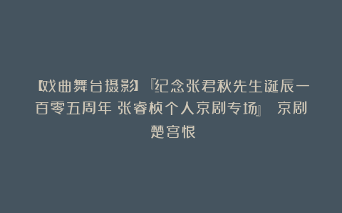 【戏曲舞台摄影】『纪念张君秋先生诞辰一百零五周年　张睿桢个人京剧专场』 京剧《楚宫恨》