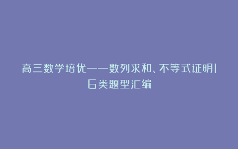高三数学培优——数列求和、不等式证明16类题型汇编