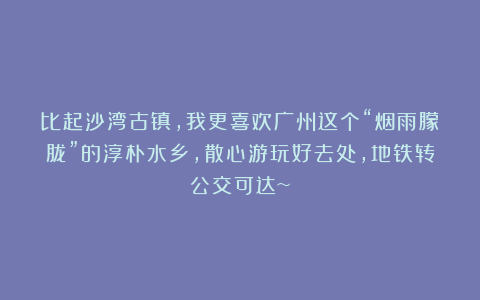 比起沙湾古镇，我更喜欢广州这个“烟雨朦胧”的淳朴水乡，散心游玩好去处，地铁转公交可达~