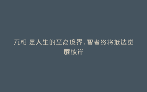 无相：是人生的至高境界，智者终将抵达觉醒彼岸