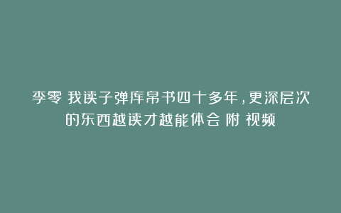 李零：我读子弹库帛书四十多年，更深层次的东西越读才越能体会（附：视频）