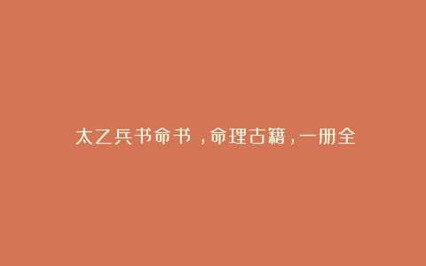《太乙兵书命书》，命理古籍，一册全