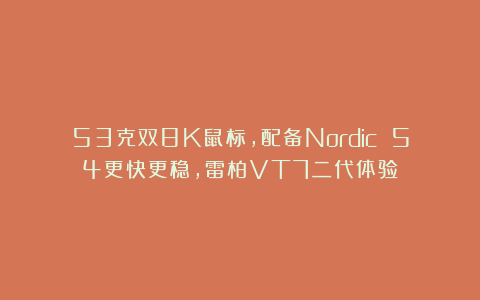 53克双8K鼠标，配备Nordic 54更快更稳，雷柏VT7二代体验