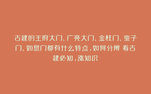 古建的王府大门、广亮大门、金柱门、蛮子门、如意门都有什么特点，如何分辨？看古建必知，涨知识！