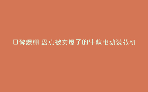 口碑爆棚！盘点被卖爆了的4款电动装载机！