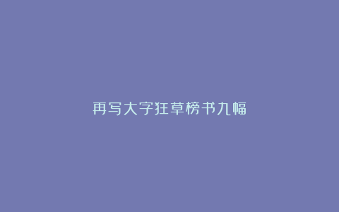 再写大字狂草榜书九幅