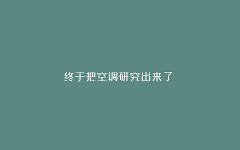 终于把空调研究出来了‼️