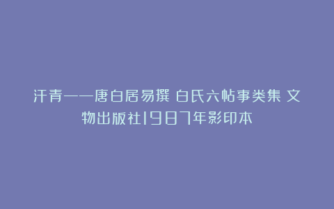 汗青——唐白居易撰《白氏六帖事类集》文物出版社1987年影印本