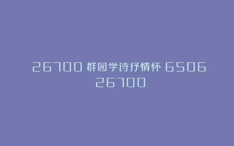 (26700)群园学诗抒情怀(6506)(26700