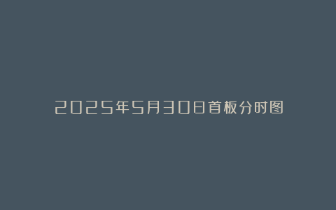 2025年5月30日首板分时图