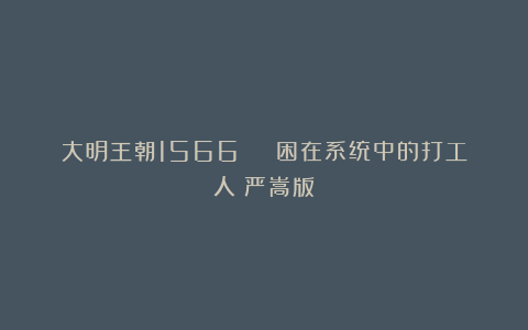 大明王朝1566 | 困在系统中的打工人（严嵩版）