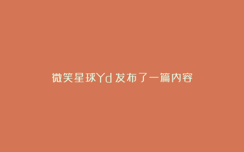 微笑星球Yd：发布了一篇内容