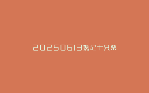 20250613熟记十只票