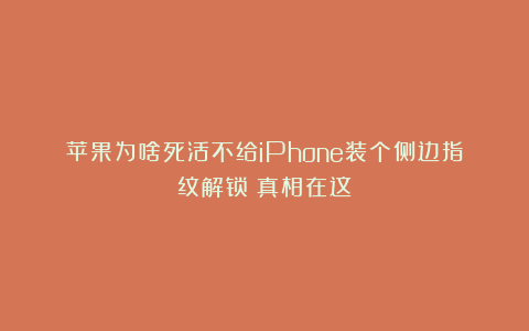 苹果为啥死活不给iPhone装个侧边指纹解锁？真相在这！