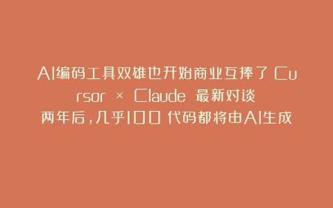 AI编码工具双雄也开始商业互捧了？Cursor × Claude 最新对谈：两年后，几乎100%代码都将由AI生成！