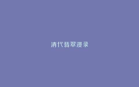 清代翡翠漫录
