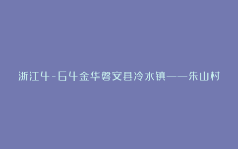 浙江4-64金华磐安县冷水镇——朱山村