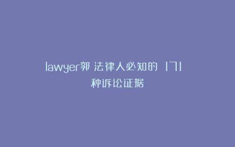 lawyer郭：法律人必知的 171 种诉讼证据