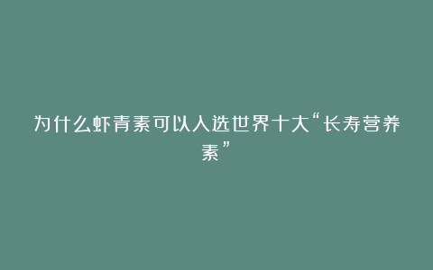 为什么虾青素可以入选世界十大“长寿营养素”？