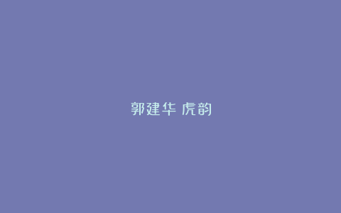 郭建华：虎韵