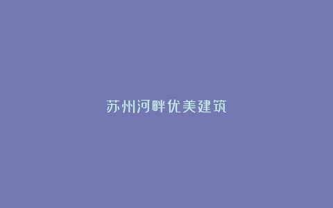 苏州河畔优美建筑