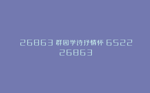 （26863）群园学诗抒情怀（6522（26863）