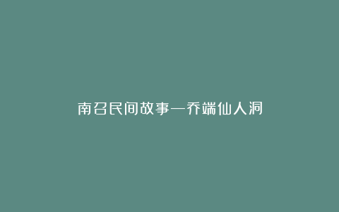南召民间故事—乔端仙人洞