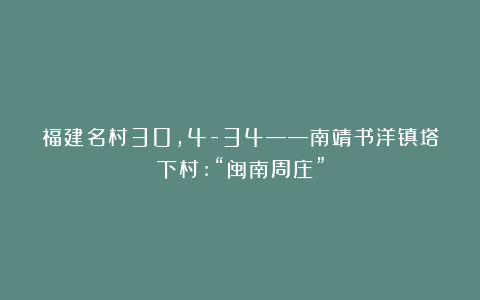 福建名村30，4-34——南靖书洋镇塔下村:“闽南周庄”