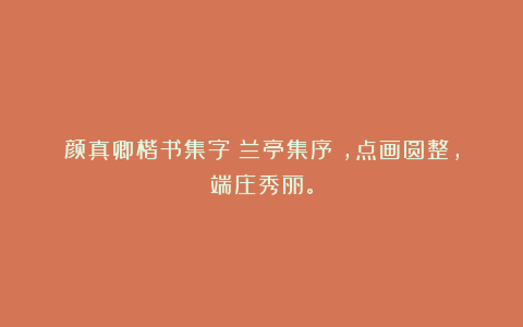 颜真卿楷书集字《兰亭集序》，点画圆整，端庄秀丽。