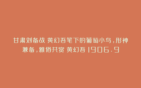 甘肃刘备战：黄幻吾笔下的葡萄小鸟，形神兼备，雅俗共赏！黄幻吾（1906.9