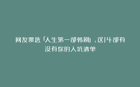 网友票选「人生第一部韩剧」，这14部有没有你的入坑清单