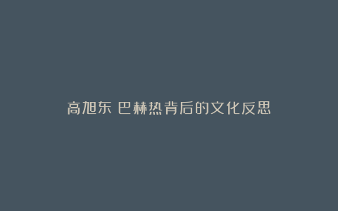 高旭东：巴赫热背后的文化反思