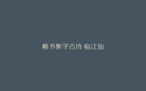 楷书集字古诗《临江仙》